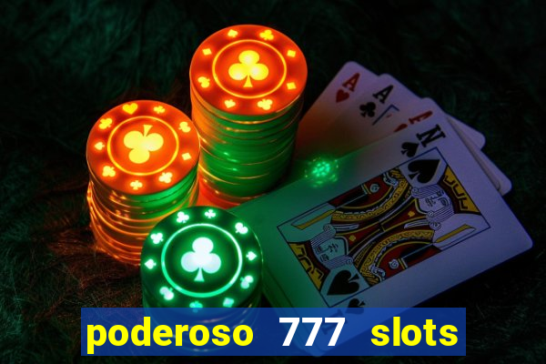 poderoso 777 slots paga mesmo